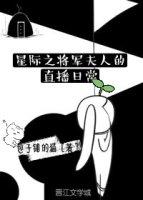 星际之将军夫人的直播日常晋江