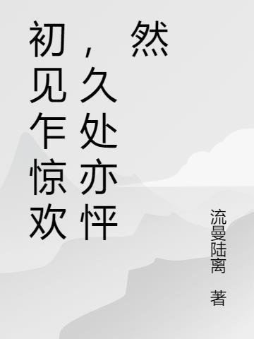 初见乍惊欢久处亦怦然相似的句子