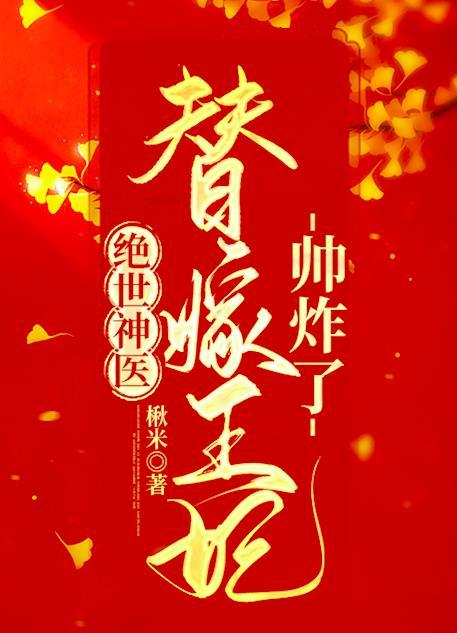 绝世神医替嫁王妃帅炸了正版