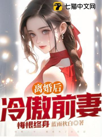 离婚后冷傲前妻悔恨终身全集