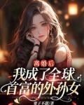 离婚后我成了全球首富的外孙女演员