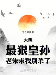 大明最狠皇孙老朱求我别杀了笔趣阁