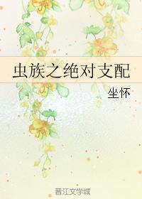 虫族之绝对支配 作者坐怀